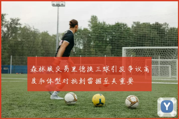 森林狼交易里德换三球引发争议高度和体型对抗刺雷掘至关重要